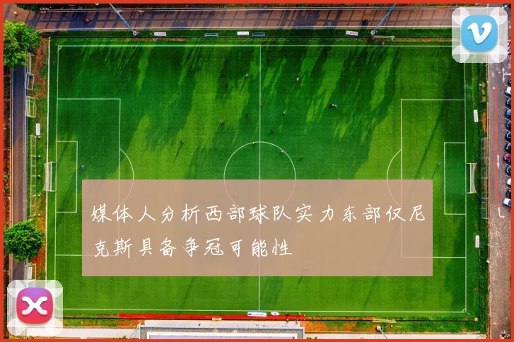 媒体人分析西部球队实力东部仅尼克斯具备争冠可能性