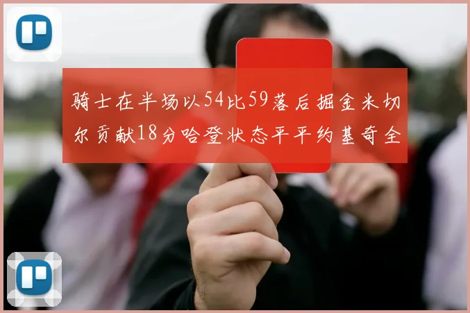 骑士在半场以54比59落后掘金米切尔贡献18分哈登状态平平约基奇全能表现
