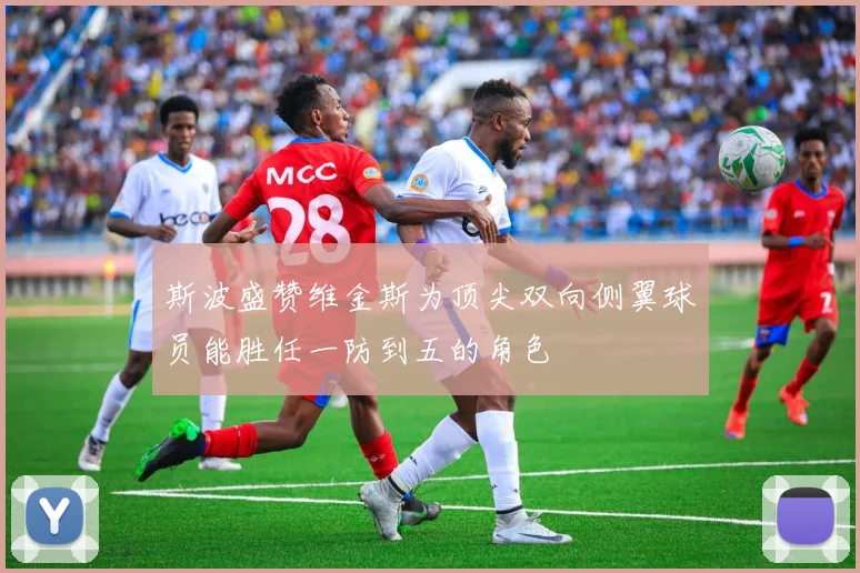 斯波盛赞维金斯为顶尖双向侧翼球员能胜任一防到五的角色